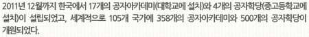 2011년 12월까지 한국에서 17개의 공자아카데미(대학교에 설치)와 4개의 공자학당(중고등학교에 설치)이 설립되었고, 세계적으로 105개 국가에 358개의 공자아카데미와 500개의 공자학당이 개원되었다. 